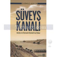 Süveyş Kanalı | Açılışı ve Osmanlı Devleti'ne Etkisi | Durmuş Akalın