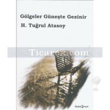 Gölgeler Güneşte Gezinir | H. Tuğrul Atasoy