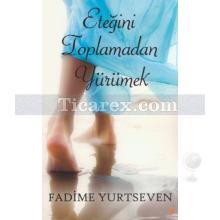 Eteğini Toplamadan Yürümek | Fadime Yurtseven