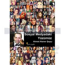 Sosyal Medyadaki Yüzümüz | Ahmet Ataner Şapçı