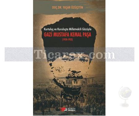 Gazi Mustafa Kemal Paşa 1920 - 1923 | Kurtuluş ve Kuruluşta Milletvekili Gözüyle | Yaşar Özüçetin - Resim 1