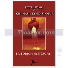 Ecce Homo - Kişi Nasıl Kendisi Olur | Friedrich Nietzsche