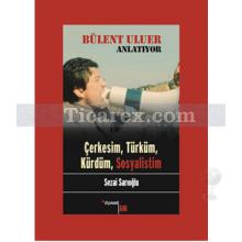 bulent_uluer_anlatiyor_cerkesim_turkum_kurdum_sosyalistim