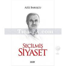 Seçilmiş Siyaset | Aziz Babuşcu