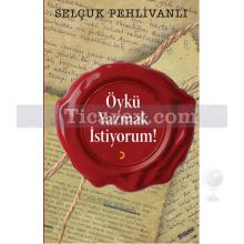 Öykü Yazmak İstiyorum! | Selçuk Pehlivanlı