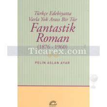 Fantastik Roman 1876 - 1960 | Pelin Aslan Ayar