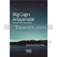 Bilgi Çağını Anlayamadık | Abdullah Reha Nazlı
