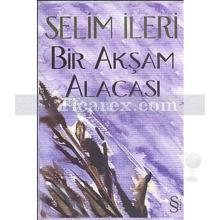 Bir Akşam Alacası | Selim İleri