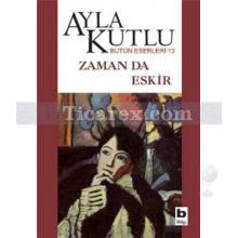 Zaman da Eskir | Ayla Kutlu