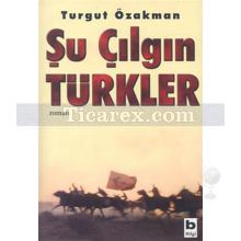 Şu Çılgın Türkler | Turgut Özakman