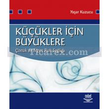 Küçükler İçin Büyüklere | Çocuk ve Ergen Ruh Sağlığı | Yaşar Kuzucu