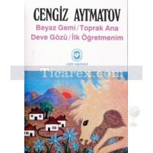 Beyaz Gemi - Toprak Ana - Deve Gözü - İlk Öğretmenim | Cengiz Aytmatov