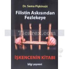 İşkencenin Kitabı - Filistin Askısından Fezlekeye | Sema Pişkinsüt