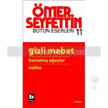 Gizli Mabet, Kurumuş Ağaçlar, Nokta | Bütün Eserleri 11 | Ömer Seyfettin