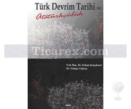 Türk Devrim Tarihi ve Atatürkçülük | Erkan Şenşekerci, Yılmaz Gülcan - Resim 1