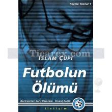 Futbolun Ölümü | Seçme Yazılar 1 | İslam Çupi