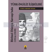 Birinci Dünya Savaşında Türk-İngiliz İlişkileri (1914-1918) | Durdu Mehmet Burak