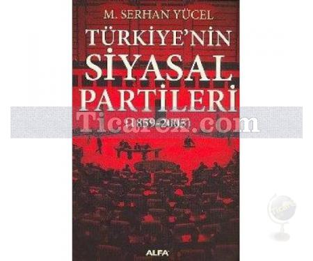 Türkiye'nin Siyasal Partileri | 1859 - 2005 | M. Serhan Yücel - Resim 1