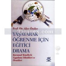 Yaşayarak Öğrenme İçin Eğitici Drama | Kuramsal Temellerle Uygulama Teknikleri ve Örnekleri | Alev Önder