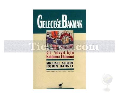 Geleceğe Bakmak | 21. Yüzyıl İçin Katılımcı Ekonomi | Michael Albert, Robin Hahnel - Resim 1
