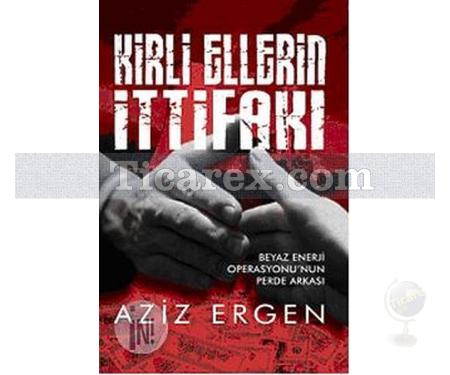 Kirli Ellerin İttifakı | Beyaz Enerji Operasyonunun Perde Arkası | Aziz Ergen - Resim 1