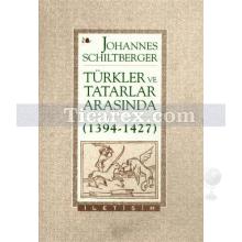 Türkler ve Tatarlar Arasında 1394-1427 | Johannes Schiltberger