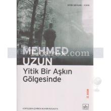 Yitik Bir Aşkın Gölgesinde | Mehmed Uzun