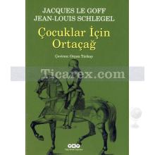 Çocuklar İçin Ortaçağ | Jacques Le Goff - Jean-Louis Schlegel
