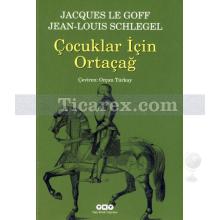 Çocuklar İçin Ortaçağ | Jacques Le Goff - Jean-Louis Schlegel