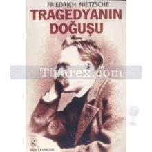 Tragedyanın Doğuşu | Friedrich Wilhelm Nietzsche