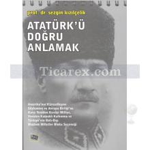 Atatürk'ü Doğru Anlamak | Sezgin Kızılçelik