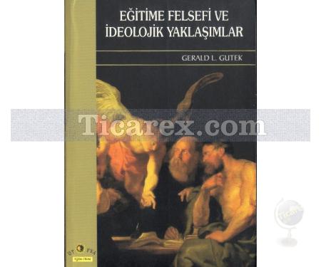 Eğitime Felsefi ve İdeolojik Yaklaşımlar | Gerald L. Gutek - Resim 1