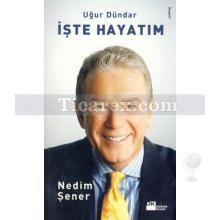 İşte Hayatım: Uğur Dündar | Nedim Şener