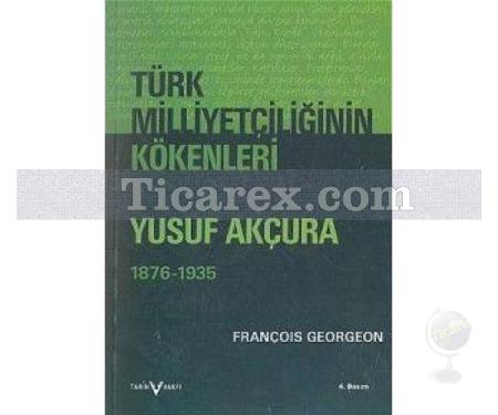 Türk Milliyetçiliğinin Kökenleri | Yusuf Akçura (1876-1935) | Gregoire François Georgeon - Resim 1