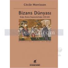 Bizans Dünyası | Doğu Roma İmparatorluğu 330 - 641 | Cecile Morrisson