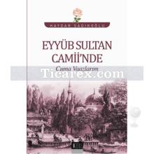 Eyyüb Sultan Camii'nde Cuma Vaazlarım | Haydar Sadıkoğlu