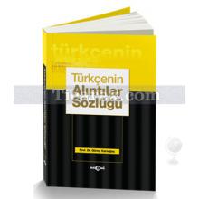 Türkçenin Alıntılar Sözlüğü | Günay Karaağaç