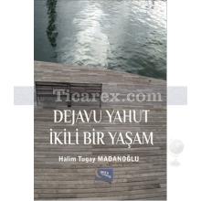 Dejavu Yahut İkili Bir Yaşam | Halim Tugay Madanoğlu