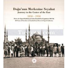 Doğu'nun Merkezine Seyahat 1850 - 1950 | Journey to the Center of the East | Kolektif