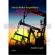 Yoksul Halkın Zenginlikleri | Kürdistan'da Enerji Kaynakları | Kadim Laçin