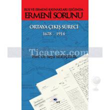 Rus ve Ermeni Kaynakları Işığında Ermeni Sorunu - Ortaya Çıkış Süreci 1678 - 1914 | Seyit Sertçelik