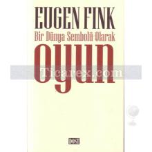 Bir Dünya Sembolü Olarak Oyun | Eugen Fink