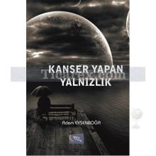 Kanser Yapan Yalnızlık | Adem Eysenboğa