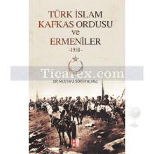 Türk İslam Kafkas Ordusu ve Ermeniler 1918 | Mustafa Görüryılmaz