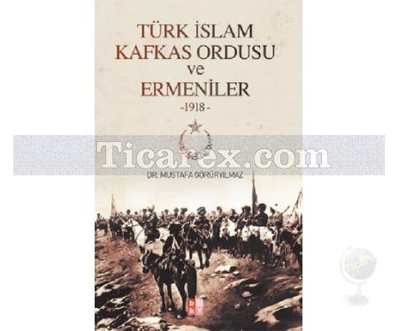 Türk İslam Kafkas Ordusu ve Ermeniler 1918 | Mustafa Görüryılmaz - Resim 1