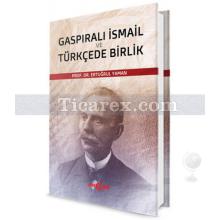 Gaspıralı İsmail ve Türkçede Birlik | Ertuğrul Yaman