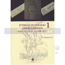 İttihad ve Terakki Liderlerinden Bahaeddin Şakir Bey 1. Cilt | Alaattin Uca