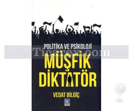 Müşfik Diktatör | Politika ve Psikoloji | Vedat Bilgiç - Resim 1