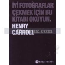 İyi Fotoğraflar Çekmek İçin Bu Kitabı Okuyun | Henry Carroll
