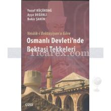 Osmanlı Devleti'nde Bektaşi Tekkeleri ( Vesâik-i Bektaşiyan'a Göre ) | Yusuf Küçükdağ, Ayşe Değerli, Bekir Şahin